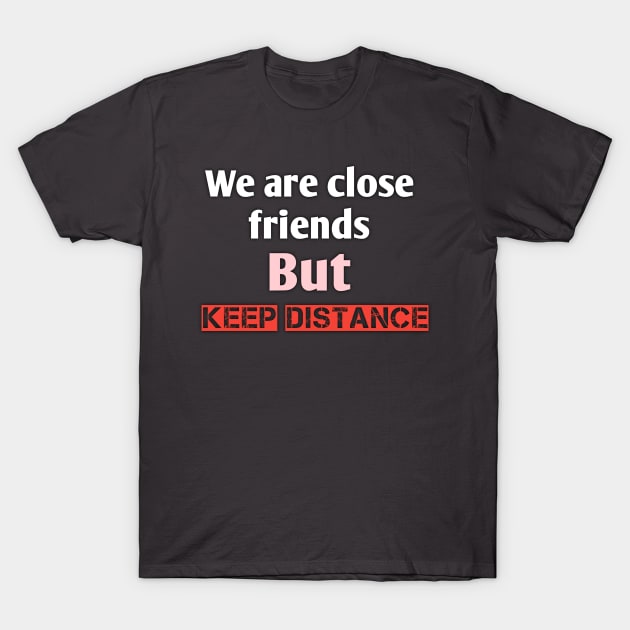 We are close friends but keep distance T-Shirt by Ehabezzat